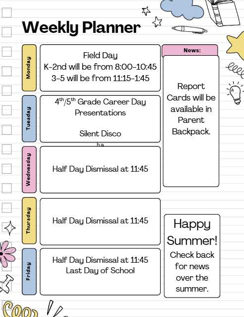 Monday- field day, Tuesday- 4/5 Career Presentation and Silent Disco, Wednesday- Friday half-day schedule, dismissal at 11:45 am